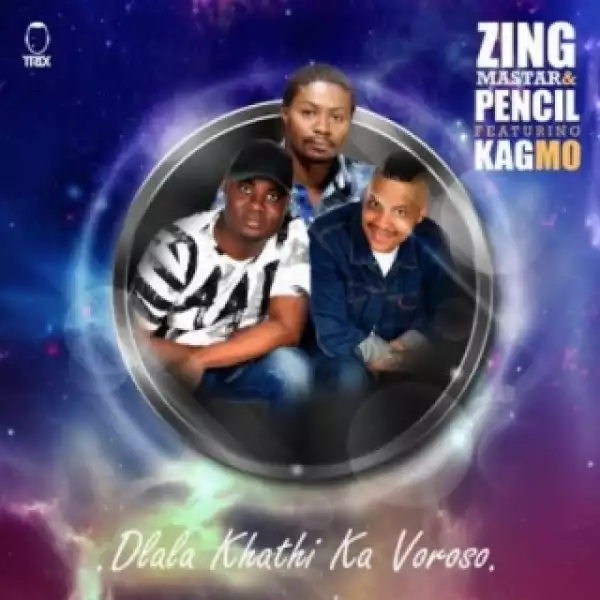 Zing Master - Dlala Khathi Ka Voroso ft. Pencil,  KagMo
